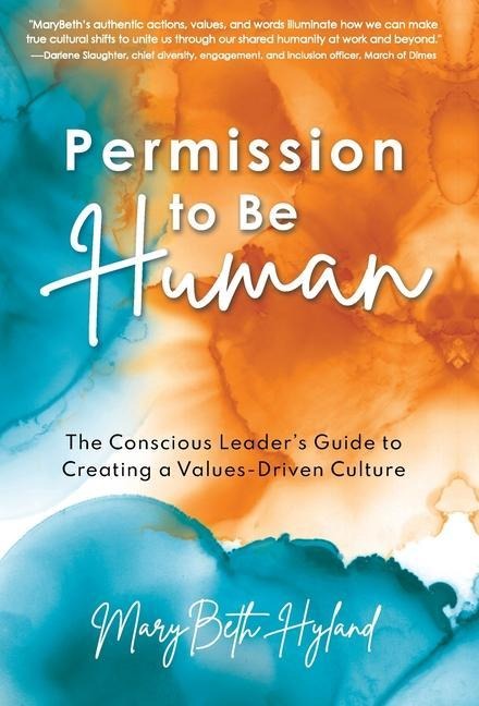 Permission to Be Human: The Conscious Leaders Guide to Creating a Values-Driven Culture