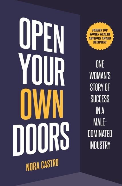 Open Your Own Doors: One Womans Story of Success in a Male-Dominated Industry