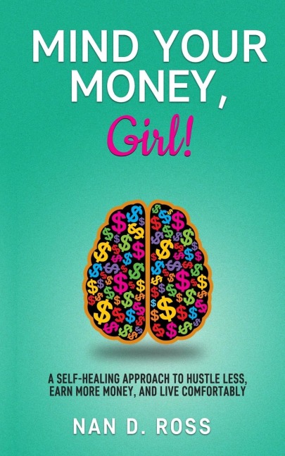 Mind Your Money, Girl!: A Self-Healing Approach to Hustle Less, Earn More Money, and Live Comfortably