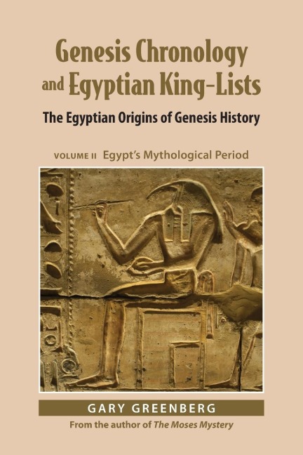 Genesis Chronology and Egyptian King-Lists: The Egyptian Origins of Genesis History, Volume II: Egypts Mythological Period