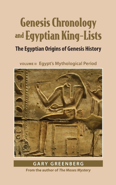 Genesis Chronology and Egyptian King-Lists: The Egyptian Origins of Genesis History, Volume II: Egypts Mythological Period