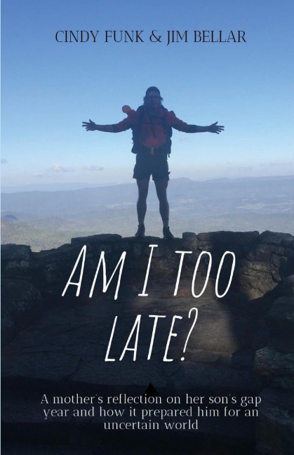 Am I Too Late?: A mothers reflection on her sons gap year and how it prepared him for an uncertain world