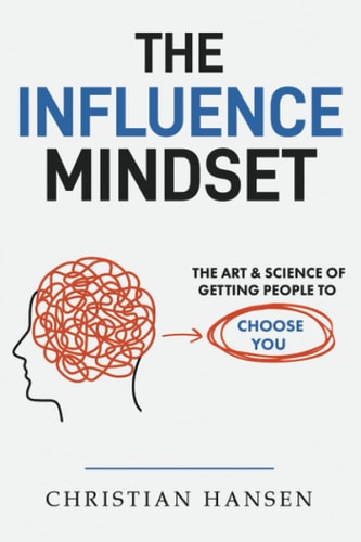 The Influence Mindset The Art & Science of Getting People to Choose You