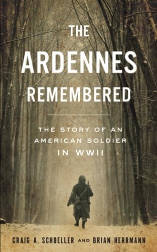 The Ardennes Remembered The Story of an American Soldier in WWII