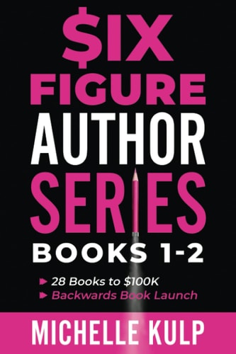 Six Figure Author Series Books 1-2: 28 Books to $100K, Backwards Book Launch