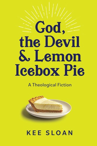 God, the Devil and Lemon Icebox Pie A Theological Fiction