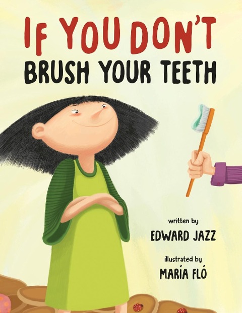 If You Dont Brush Your Teeth: (A Silly Bedtime Story About Parenting a Strong-Willed Child and How to Discipline in a Fun and Loving Way)