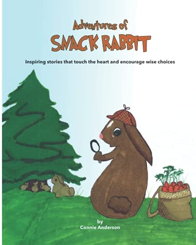 Adventures of Snack Rabbit Inspiring Stories that Touch the Heart and Encourage Wise Choices