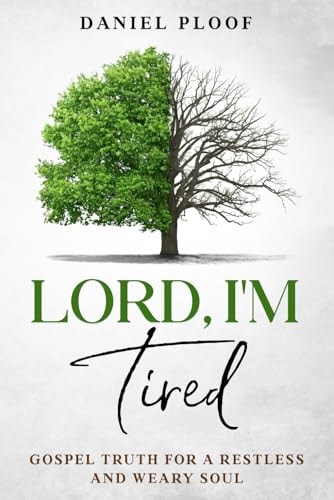 Lord, I'm Tired Gospel Truth for a Restless and Weary Soul