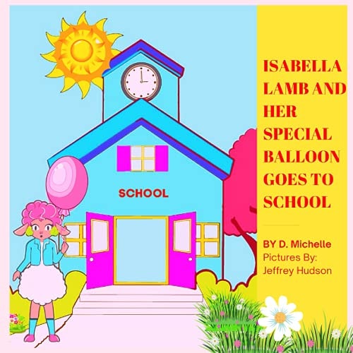Isabella Lamb and Her Special Balloon Goes to School Picture Book About A Lamb Showing Love And Kindness With Her Special Balloon