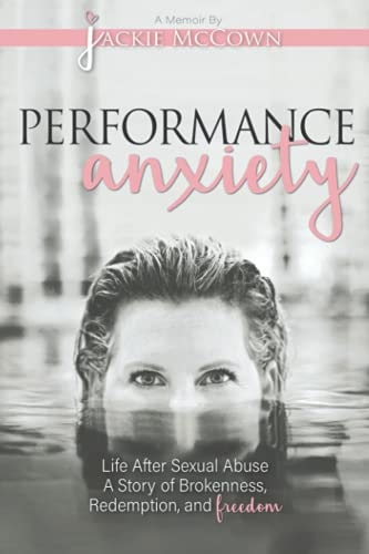 Performance Anxiety Life After Sexual Abuse: a Story of Brokenness, Redemption, and Freedom