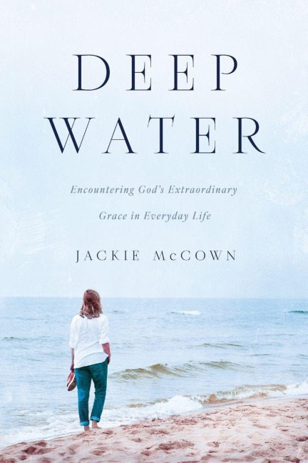 Deep Water: Encountering Gods Extraordinary Grace in Everyday Life