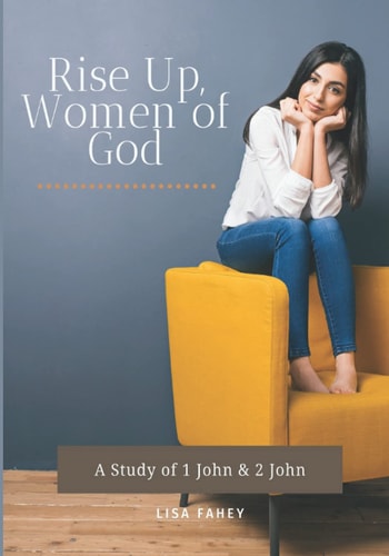 Rise Up, Women of God A Study of 1 John & 2 John