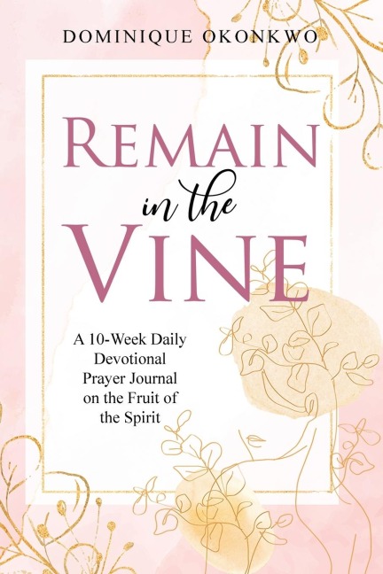 Remain in the Vine: A  10-Week Daily Devotional Prayer Journal on the Fruit of the Spirit - 5 Min. Bible Study for Women - Prompts for Wellbeing