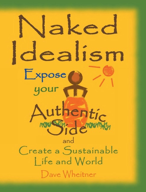 Naked Idealism: Expose Your Authentic Side and Create a Sustainable Life and World