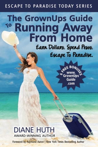 The GrownUps Guide To Running Away From Home Earn Dollars. Spend Pesos. Escape To Paradise.
