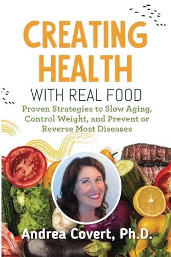 Creating Health With Real Food Proven Strategies to Slow Aging, Control Weight, and Prevent Or Reverse Most Diseases