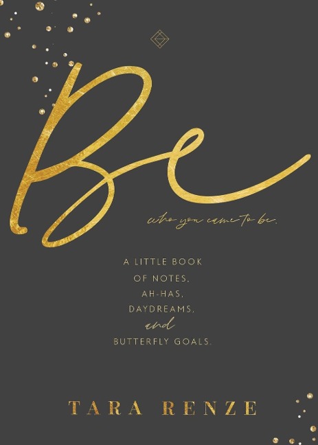 Be Who You Came To Be: A Little Book of Notes, Ah-has, Daydreams, & Butterfly Goals