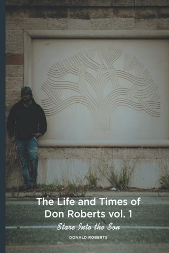 The Life and Times of Don Roberts Vol. 1 Stare Into the Son
