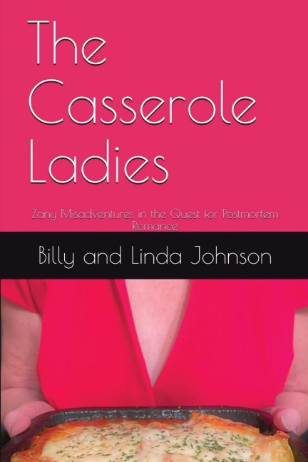 The Casserole Ladies: Zany Misadventures in the Quest for Postmortem Romance