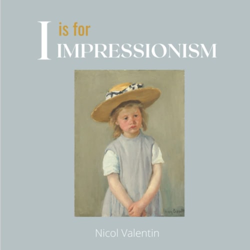 I is for Impressionism A Beautifully Illustrated Alphabet and Art History Book for Babies, Toddlers, and Children