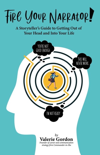 Fire Your Narrator!: A Storytellers Guide to Getting Out of Your Head and into Your Life