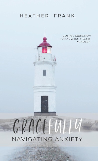 Gracefully Navigating Anxiety: Gospel Direction for a Peace-filled Mindset