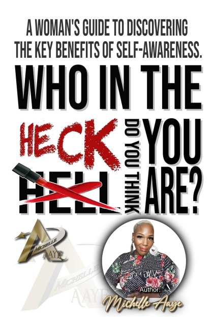 Who In The Heck Do You Think You Are?: A Womans Guide To Discovering The Key Benefits of Self-Awareness