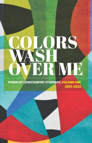 Colors Wash Over Me Poems by Lowcountry Students: Volume One (2021-2022)