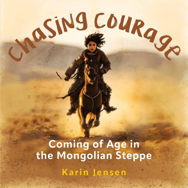 CHASING COURAGE: Coming of Age in the Mongolian Steppe