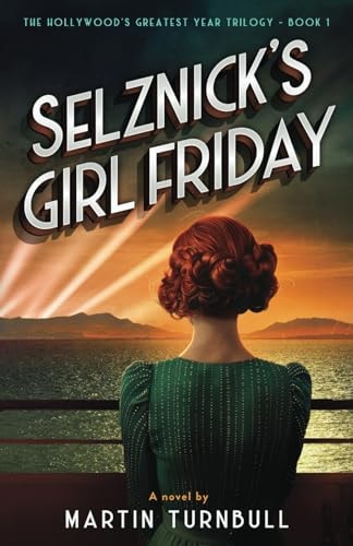 Selznick's Girl Friday A Novel of 1939 Hollywood
