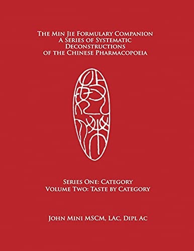 The Min Jie Formulary Companion A Series of Systematic Deconstructions of the Chinese Pharmacopoeia Series One: Category Volume Two: Taste by Category