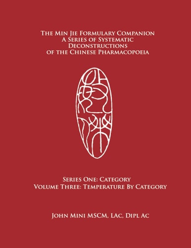 The Min Jie Formulary Companion A Series of Systematic Deconstructions of the Chinese Pharmacopoeia Series One: Category Volume Three: Temperature by Category