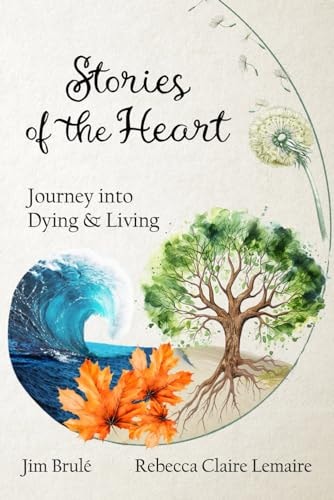 Stories of the Heart Journey Into Dying and Living