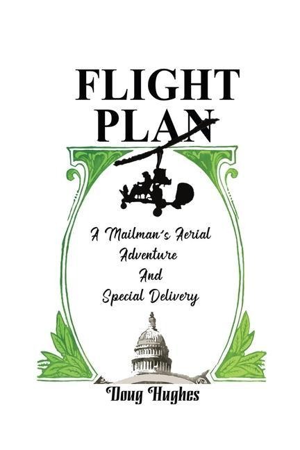 Flight Plan: A Mailmans Aerial Adventure And Special Delivery