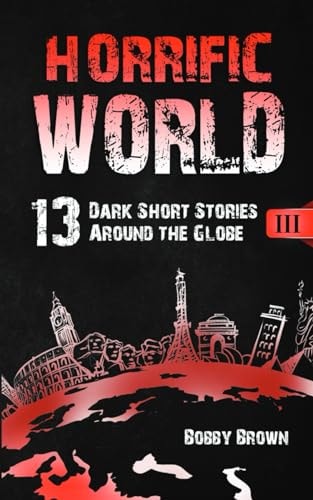 Horrific World Book III: 13 Dark Short Stories Around the Globe