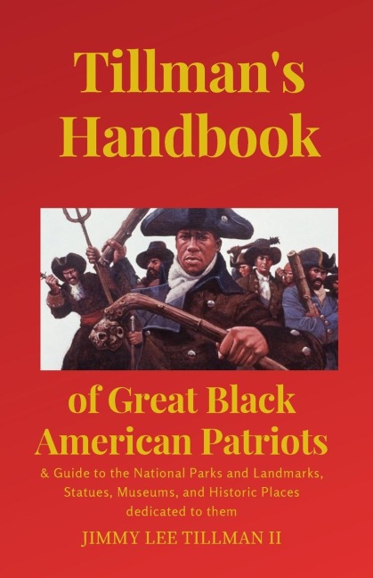 Tillmans Handbook of Great Black American Patriots: and Guide to the National Parks and Landmarks, Statues, Museums, and Historic Places dedicated to them
