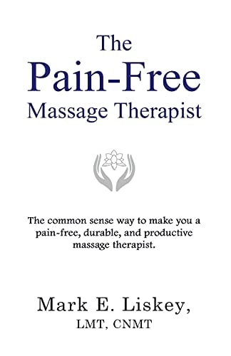 The Pain-Free Massage Therapist The Common Sense Way to Make You a Pain-Free, Durable, and Productive Massage Therapist
