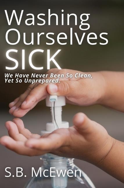 Washing Ourselves Sick: We Have Never Been So Clean, Yet So Unprepared