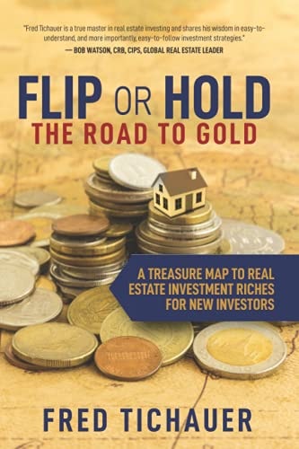 Flip Or Hold -- The Road to Gold A Treasure Map to Real Estate Investment Riches for New Investors