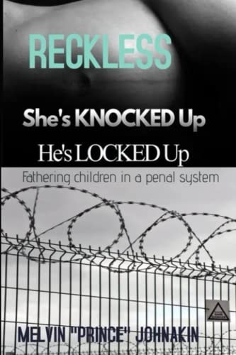 Reckless, She is Knocked Up, He is Locked Up Fathering Children In A Penal System