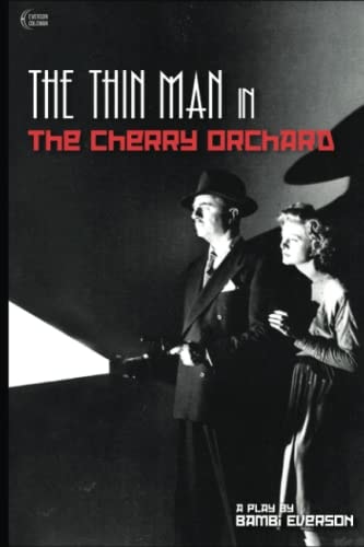 The Thin Man in The Cherry Orchard A Play by Bambi Everson