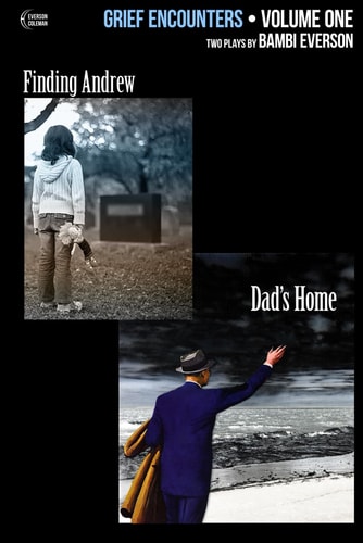 Grief Encounters Vol. 1 - Finding Andrew / Dad's Home: Two Plays by Bambi Everson