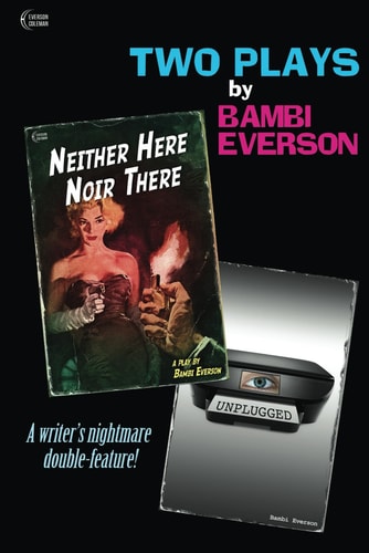 Neither Here Noir There / Unplugged Two Plays by Bambi Everson