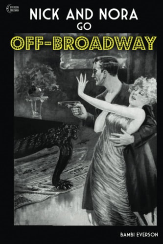 Nick and Nora Go Off-Broadway A Play by Bambi Everson