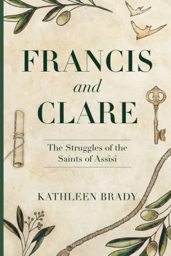 Francis and Clare The Struggles of the Saints of Assisi