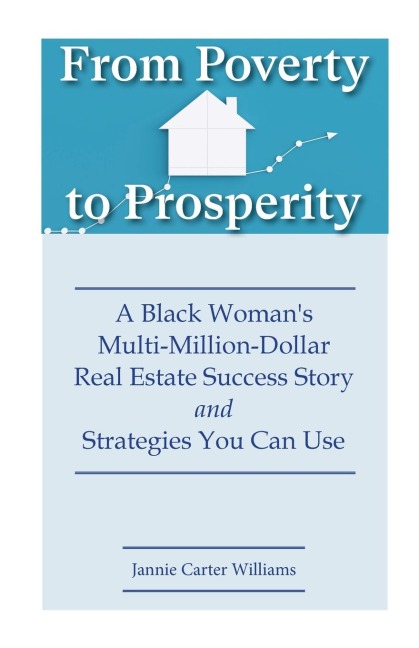 From Poverty to Prosperity: A Black Womans Multi-Million-Dollar Real Estate Success Story and Strategies You Can Use