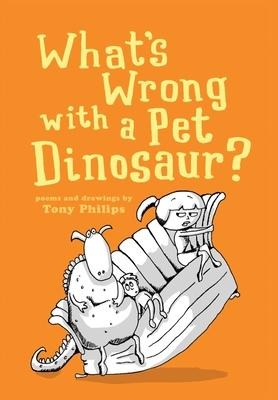 Whats Wrong with a Pet Dinosaur?: Poems and Drawings