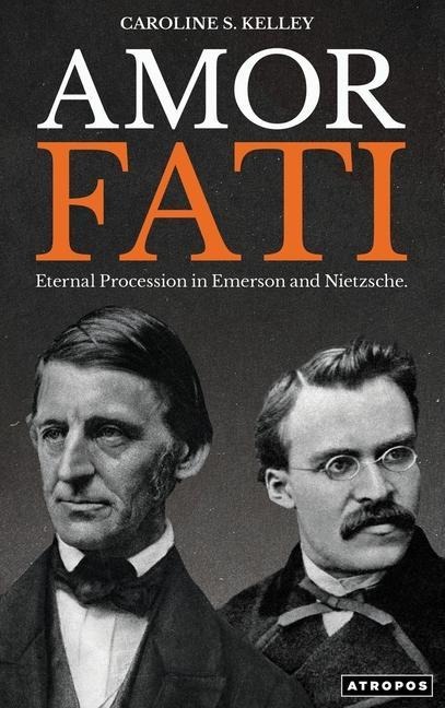 AMOR FATI: Eternal Procession in Emerson and Nietzsche