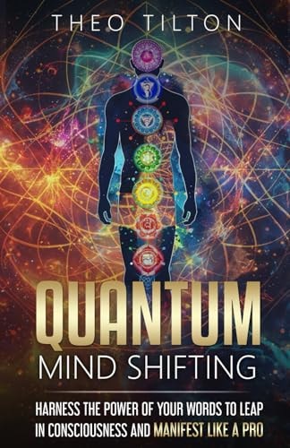 Quantum Mind Shifting Harness the Power of Your Words to Leap in Consciousness and Manifest Like a Pro